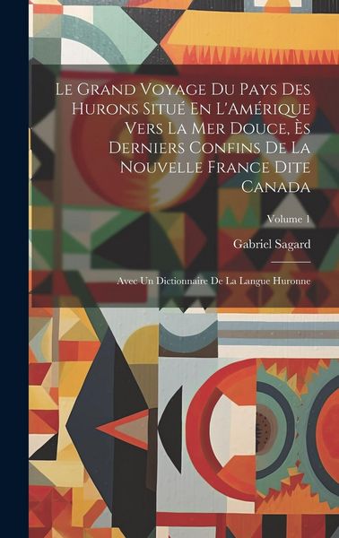 Produktbild: Le Grand Voyage Du Pays Des Hurons Situ&eacute; En L'Am&eacute;rique Vers La Mer Douce, &Egrave;s Derniers Confins De La Nouvelle France Dite Canada