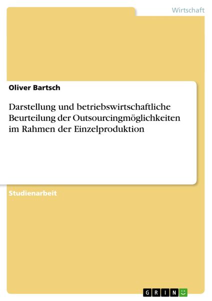 Darstellung und betriebswirtschaftliche Beurteilung der Outsourcingmöglichkeiten im Rahmen der Einzelproduktion