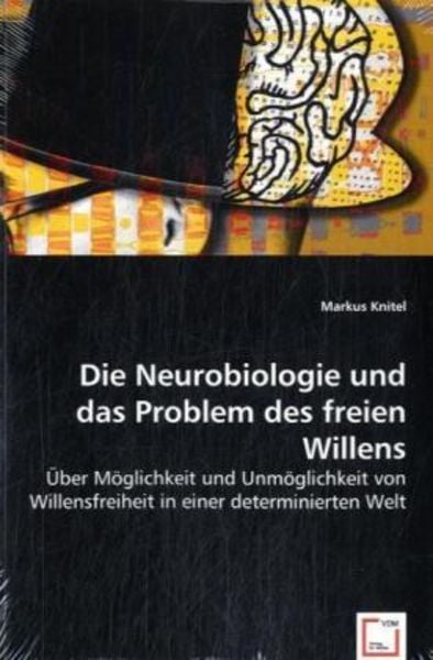 Knitel, M: Die Neurobiologie und das Problem des freien Will, Taschenbuch von Markus Knitel, VDM, 9783836495875
