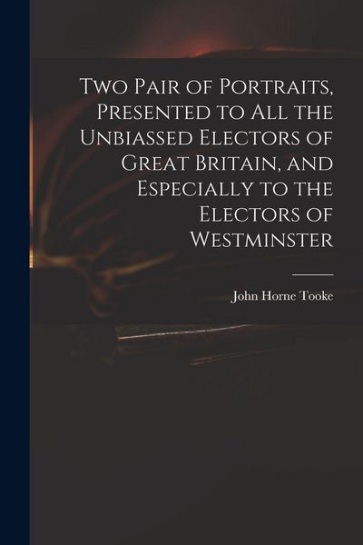Produktbild: Two Pair of Portraits, Presented to All the Unbiassed Electors of Great Britain, and Especially to the Electors of Westminster