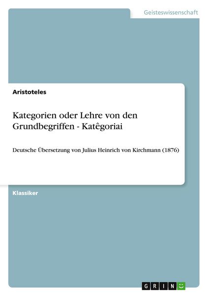 Kategorien oder Lehre von den Grundbegriffen - Katêgoriai, Taschenbuch von Aristoteles, GRIN, 9783640219537