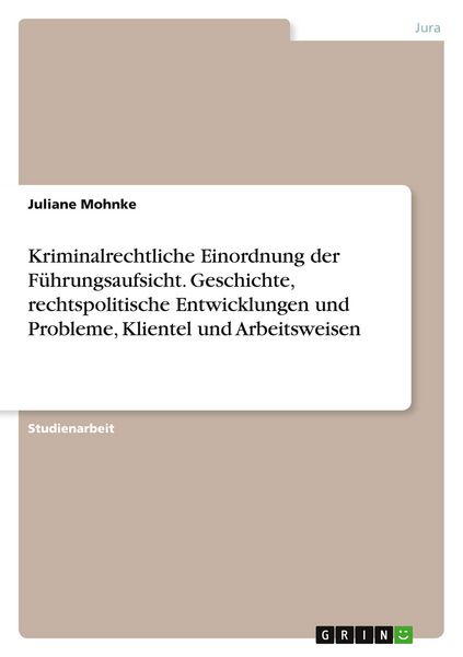 Kriminalrechtliche Einordnung der Führungsaufsicht. Geschichte, rechtspolitische Entwicklungen und Probleme, Klientel und Arbeitsweisen, Taschenbuch