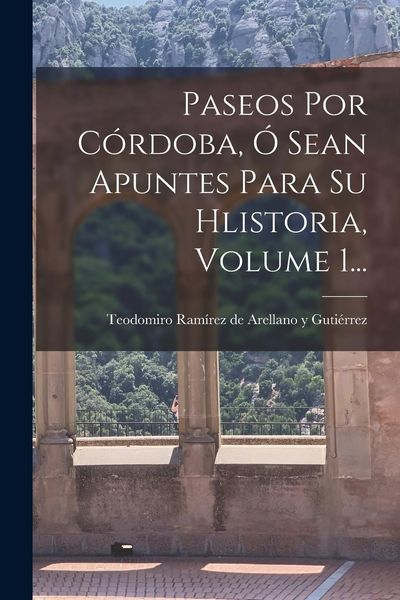 Produktbild: Paseos Por C&oacute;rdoba, &Oacute; Sean Apuntes Para Su Hlistoria, Volume 1...
