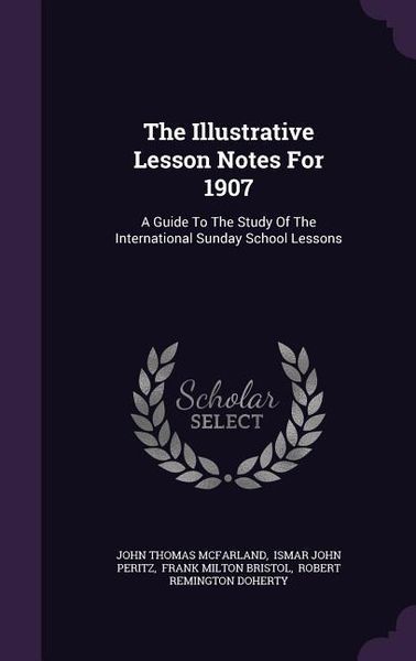 Produktbild: The Illustrative Lesson Notes For 1907: A Guide To The Study Of The International Sunday School Lessons