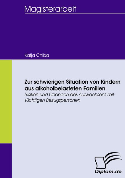 Zur schwierigen Situation von Kindern aus alkoholbelasteten Familien, Taschenbuch von Katja Chiba, Diplomica Verlag GmbH, 9783836658652