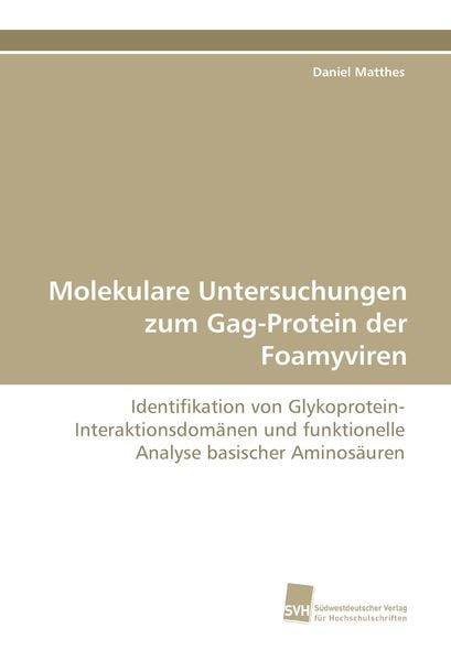 Molekulare Untersuchungen zum Gag-Protein der Foamyviren, Taschenbuch von Daniel Matthes, Südwestdeutscher Verlag für Hochschulschriften,