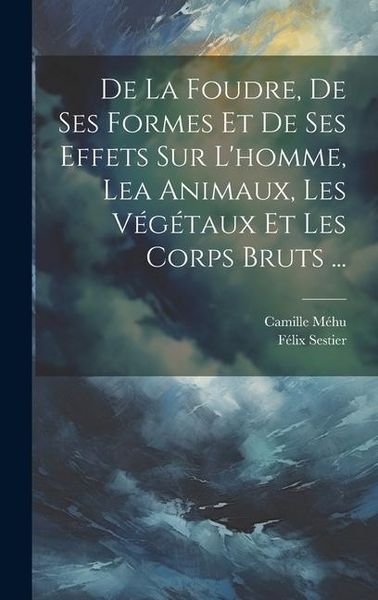 Produktbild: De La Foudre, De Ses Formes Et De Ses Effets Sur L'homme, Lea Animaux, Les V&eacute;g&eacute;taux Et Les Corps Bruts ...