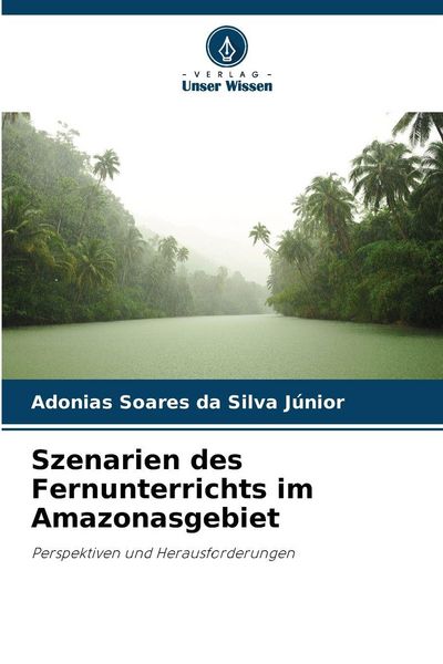 Szenarien des Fernunterrichts im Amazonasgebiet, Taschenbuch von Adonias Soares da Silva Júnior, Verlag Unser Wissen, 9786200757746