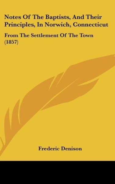Produktbild: Notes Of The Baptists, And Their Principles, In Norwich, Connecticut