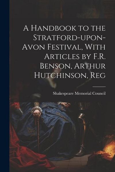 Produktbild: A Handbook to the Stratford-upon-Avon Festival, With Articles by F.R. Benson, Arthur Hutchinson, Reg