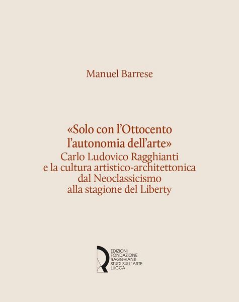 Produktbild: 'Solo con l'Ottocento l'autonomia dell'arte'. Carlo Ludovico Ragghianti e la cultura artistico-architettonica dal Neoclassicismo alla stagione del Lib
