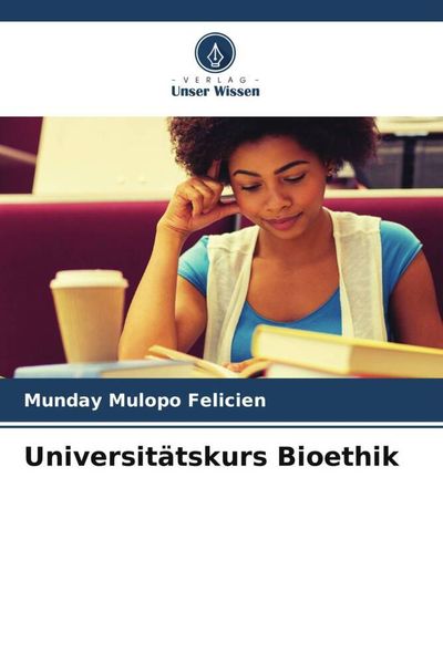 Universitätskurs Bioethik, Taschenbuch von Munday Mulopo Felicien, Verlag Unser Wissen, 9786206874683