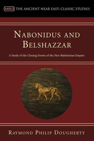 Produktbild: Nabonidus and Belshazzar: A Study of the Closing Events of the Neo-Babylonian Empire