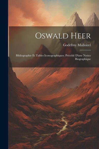 Produktbild: Oswald Heer: Bibliographie Et Tables Iconographiques. Pr&eacute;c&eacute;d&eacute; D'une Notice Biographique