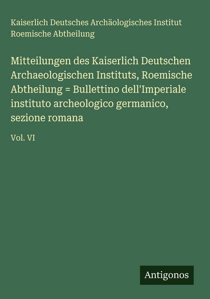 Produktbild: Mitteilungen des Kaiserlich Deutschen Archaeologischen Instituts, Roemische Abtheilung = Bullettino dell'Imperiale instituto archeologico germanico, s