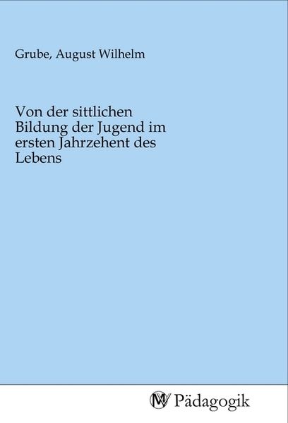 Produktbild: Von der sittlichen Bildung der Jugend im ersten Jahrzehent des Lebens