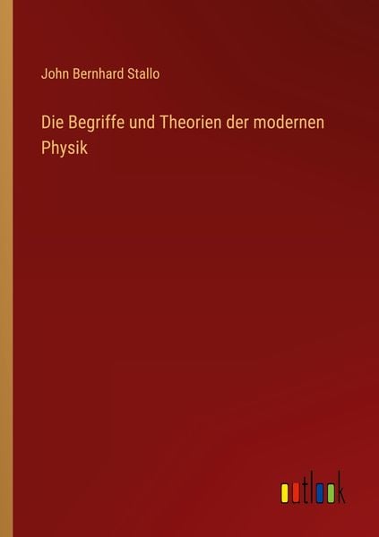 Die Begriffe und Theorien der modernen Physik, Taschenbuch von John Bernhard Stallo, Outlook, 9783368611729