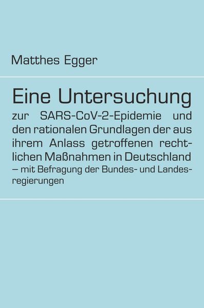 Produktbild: Eine Untersuchung zur SARS-CoV-2-Epidemie und den rationalen Grundlagen der aus ihrem Anlass getroffenen rechtlichen Ma&szlig;nahmen in Deutschland - mit Be