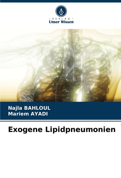 Exogene Lipidpneumonien, Taschenbuch von Najla Bahloul , Mariem Ayadi, Verlag Unser Wissen, 9786207955008