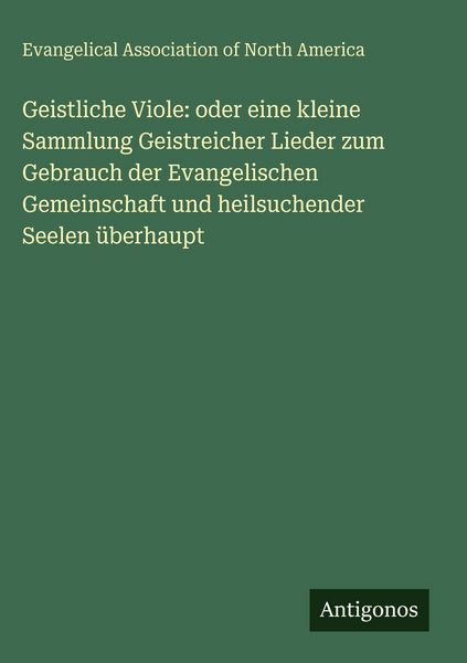 Produktbild: Geistliche Viole: oder eine kleine Sammlung Geistreicher Lieder zum Gebrauch der Evangelischen Gemeinschaft und heilsuchender Seelen &uuml;berhaupt