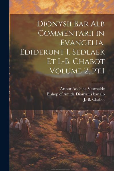 Produktbild: Dionysii bar alb Commentarii in Evangelia. Ediderunt I. Sedlaek et I.-B. Chabot Volume 2, pt.1