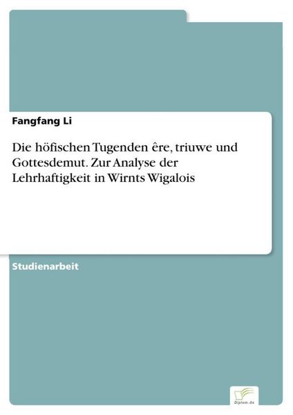Produktbild: Die h&ouml;fischen Tugenden &ecirc;re, triuwe und Gottesdemut. Zur Analyse der Lehrhaftigkeit in Wirnts Wigalois