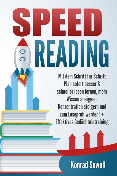 Produktbild: SPEED READING: Mit dem Schritt f&uuml;r Schritt Plan sofort besser & schneller lesen lernen, mehr Wissen aneignen, Konzentration steigern und zum Leseprofi