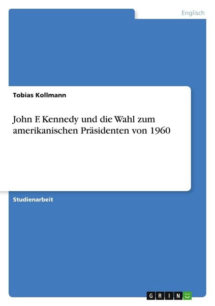 Produktbild: John F. Kennedy und die Wahl zum amerikanischen Pr&auml;sidenten von 1960