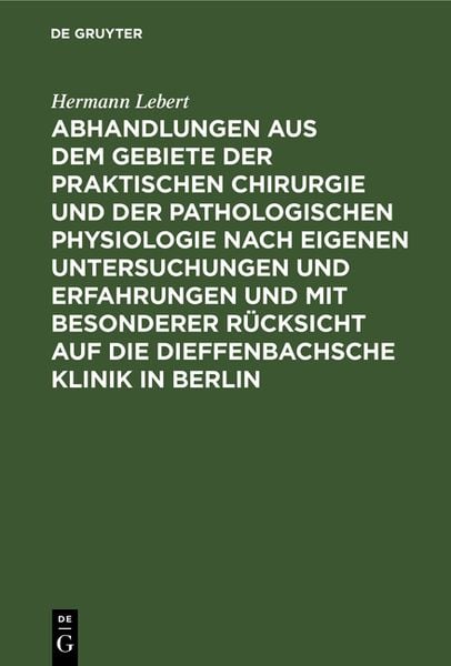 Produktbild: Abhandlungen aus dem Gebiete der praktischen Chirurgie und der pathologischen Physiologie nach eigenen Untersuchungen und Erfahrungen und mit besonderer R&uuml;cksicht auf die Dieffenbachsche Klinik in Berlin