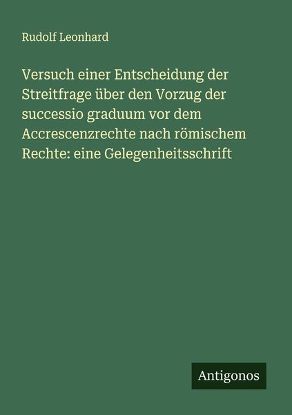 Produktbild: Versuch einer Entscheidung der Streitfrage &uuml;ber den Vorzug der successio graduum vor dem Accrescenzrechte nach r&ouml;mischem Rechte: eine Gelegenheitsschr