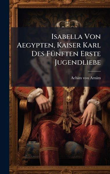 Produktbild: Isabella Von Aegypten, Kaiser Karl Des F&Atilde;1/4nften Erste Jugendliebe