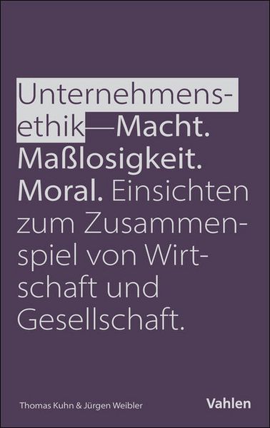 Unternehmensethik: Macht, Maßlosigkeit, Moral, Taschenbuch von Thomas Kuhn,Jürgen Weibler, Vahlen, Franz, 978-3-8006-7752-8
