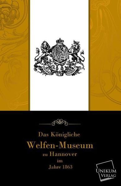 Unikum Das Köngliche Welfenmuseum zu Hannover