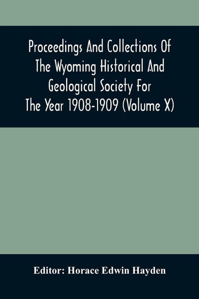 Produktbild: Proceedings And Collections Of The Wyoming Historical And Geological Society For The Year 1908-1909 (Volume X)