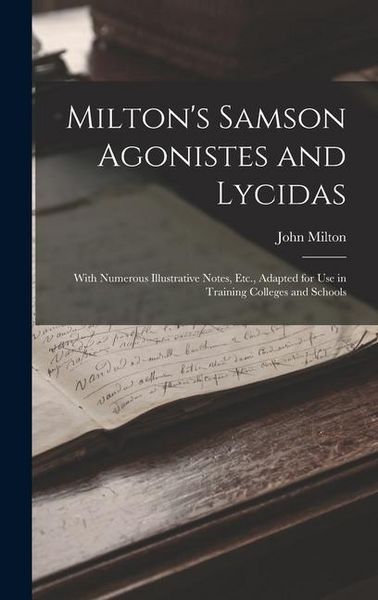 Produktbild: Milton's Samson Agonistes and Lycidas: With Numerous Illustrative Notes, Etc., Adapted for Use in Training Colleges and Schools