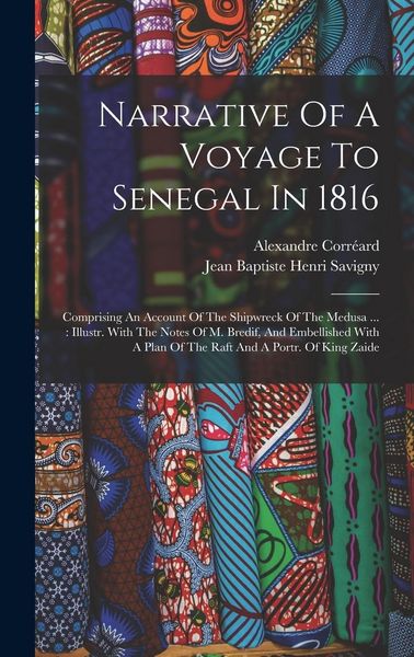 Produktbild: Narrative Of A Voyage To Senegal In 1816: Comprising An Account Of The Shipwreck Of The Medusa ...: Illustr. With The Notes Of M. Bredif, And Embellis