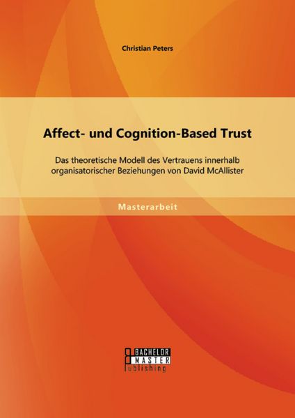 Produktbild: Affect- und Cognition-Based Trust: Das theoretische Modell des Vertrauens innerhalb organisatorischer Beziehungen von David McAllister