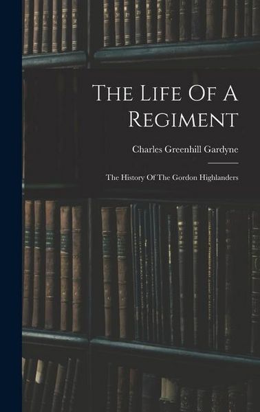 Produktbild: The Life Of A Regiment: The History Of The Gordon Highlanders