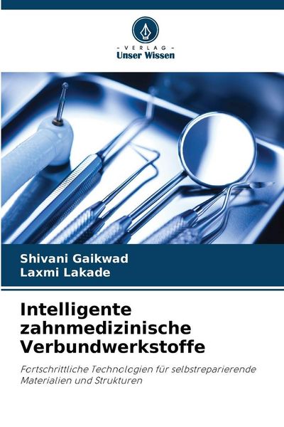Intelligente zahnmedizinische Verbundwerkstoffe, Taschenbuch von Shivani Gaikwad , Laxmi Lakade, Verlag Unser Wissen, 9786209410741