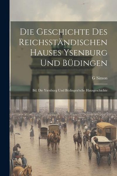 Produktbild: Die Geschichte Des Reichsst&auml;ndischen Hauses Ysenburg Und B&uuml;dingen: Bd. Die Ysenburg Und B&uuml;dingen'sche Hausgeschichte