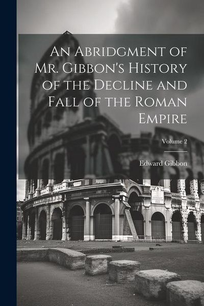 Produktbild: An Abridgment of Mr. Gibbon's History of the Decline and Fall of the Roman Empire; Volume 2