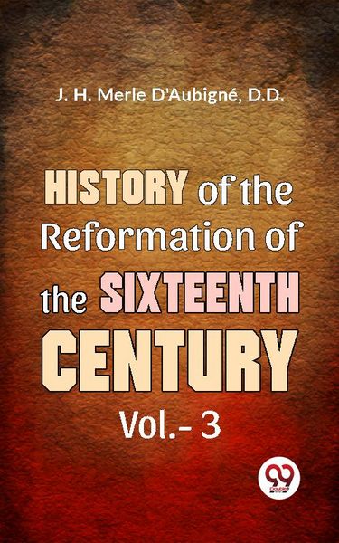 Produktbild: History Of The Reformation of The Sixteenth Century Vol.- 3