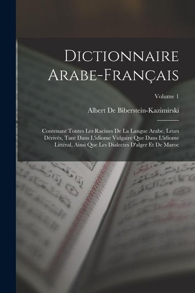 Produktbild: Dictionnaire Arabe-Fran&ccedil;ais: Contenant Toutes Les Racines De La Langue Arabe, Leurs D&eacute;riv&eacute;s, Tant Dans L'idiome Vulgaire Que Dans L'idiome Litt&eacute;ral