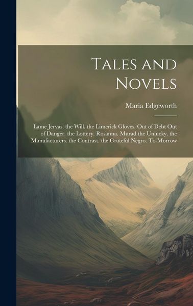 Produktbild: Tales and Novels: Lame Jervas. the Will. the Limerick Gloves. Out of Debt Out of Danger. the Lottery. Rosanna. Murad the Unlucky. the Ma