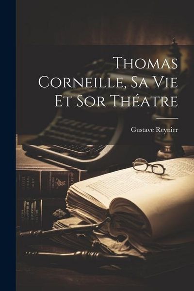 Produktbild: Thomas Corneille, Sa Vie Et Sor Th&eacute;atre