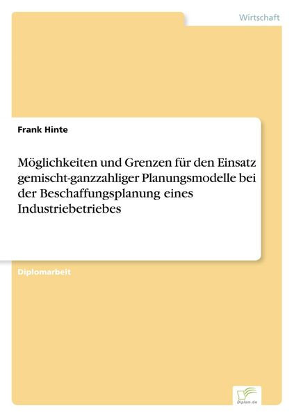 Produktbild: M&ouml;glichkeiten und Grenzen f&uuml;r den Einsatz gemischt-ganzzahliger Planungsmodelle bei der Beschaffungsplanung eines Industriebetriebes