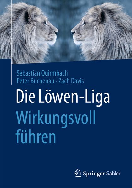 Die Löwen-Liga: Wirkungsvoll führen, Taschenbuch von Sebastian Quirmbach , Peter Buchenau , Zach Davis, Springer Fachmedien Wiesbaden GmbH,