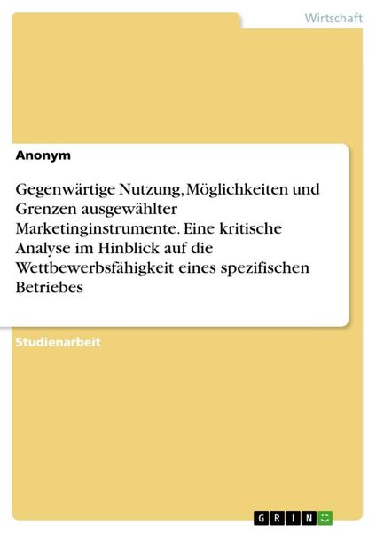 Gegenwärtige Nutzung, Möglichkeiten und Grenzen ausgewählter Marketinginstrumente. Eine kritische Analyse im Hinblick au