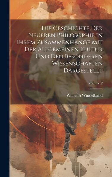 Produktbild: Die Geschichte Der Neueren Philosophie in Ihrem Zusammenhange Mit Der Allgemeinen Kultur Und Den Besonderen Wissenschaften Dargestellt; Volume 2