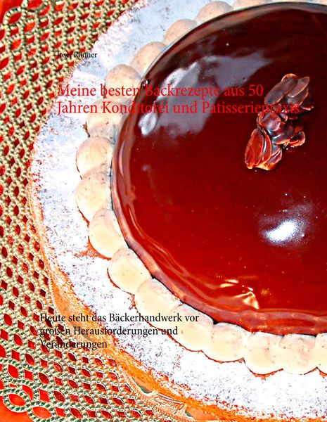 Produktbild: Meine besten Backrezepte aus 50 Jahren Konditorei und Patisseriepraxis